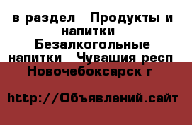  в раздел : Продукты и напитки » Безалкогольные напитки . Чувашия респ.,Новочебоксарск г.